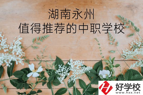 湖南永州哪些中職學(xué)校值得推薦？