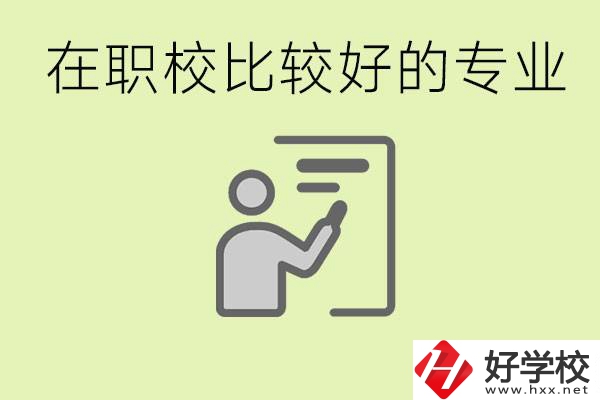 職校選擇什么專業(yè)好？衡陽(yáng)有哪些學(xué)校開(kāi)設(shè)了這些專業(yè)？