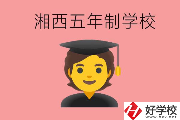 湘西五年制大專學(xué)校有哪些？辦學(xué)優(yōu)勢(shì)是什么？