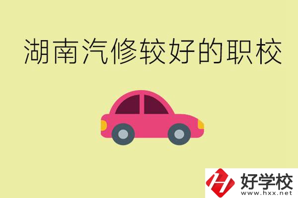 湖南有哪些好的汽修職校？學(xué)汽修主要學(xué)些什么？