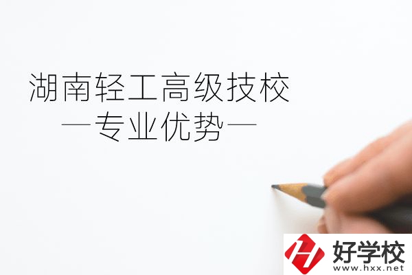 湖南輕工高級(jí)技校怎么樣？專(zhuān)業(yè)方面有什么優(yōu)勢(shì)？