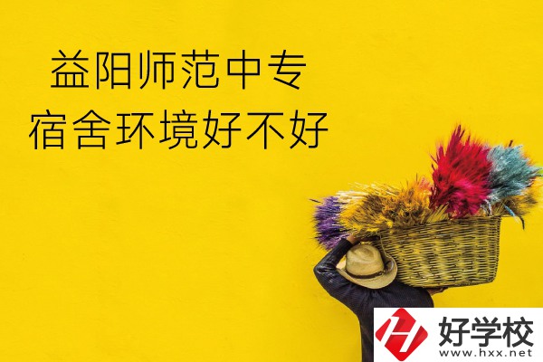 益陽師范中專怎么樣？宿舍環(huán)境好不好？