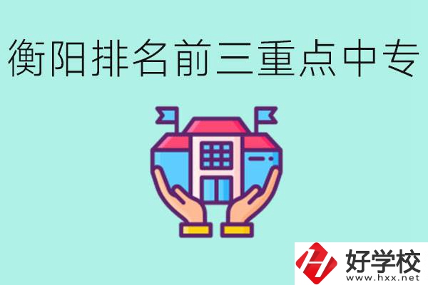 衡陽(yáng)排名前三的重點(diǎn)中專是哪些？可以參觀嗎？