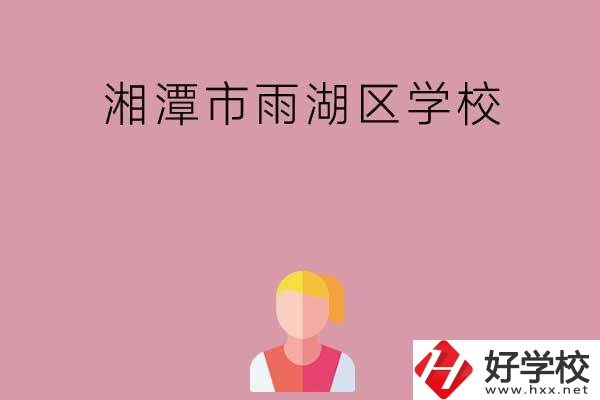 湘潭市雨湖區(qū)有哪些學校？