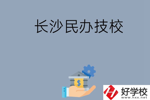 長(zhǎng)沙都有哪些民辦技校？招生專業(yè)有哪些？