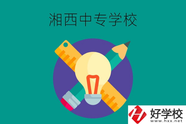 湘西有哪些值得推薦的中專學校呢？