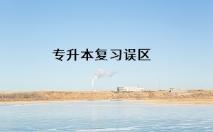 專升本復(fù)習誤區(qū)