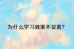 為什么學(xué)習(xí)效果不顯著？