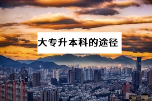 大專升本科的方法有哪些？哪一種提升學(xué)歷的途徑拿證更快？