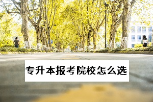 武漢專升本有哪些學(xué)校？怎么選擇適合自己的報(bào)考院校？