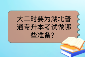 大二時(shí)要為湖北普通專升本考試做哪些準(zhǔn)備？